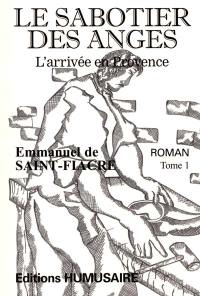 Le sabotier des anges. Vol. 1. L'arrivée en Provence