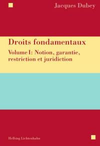 Droits fondamentaux. Vol. 1. Notion, garantie, restriction et juridiction