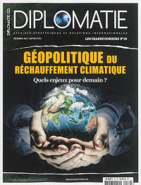 Diplomatie, les grands dossiers, n° 30. Géopolitique du réchauffement climatique : quels enjeux pour demain ?