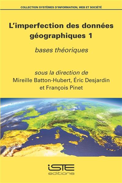 L'imperfection des données géographiques. Vol. 1. Bases théoriques