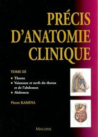 Précis d'anatomie clinique. Vol. 3. Thorax, vaisseaux et nerfs du thorax et de l'abdomen, abdomen