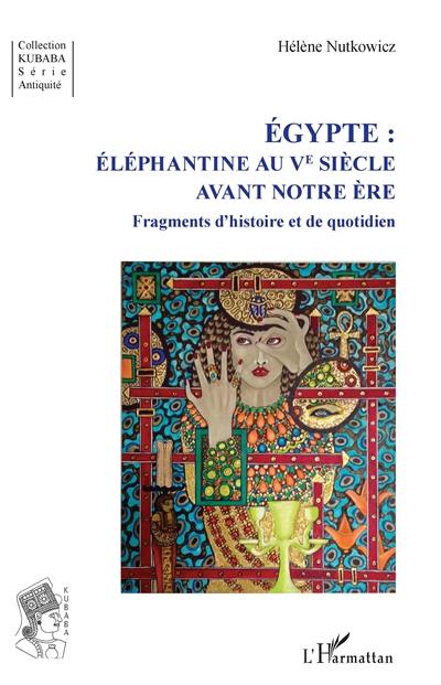 Egypte : Eléphantine au Ve siècle avant notre ère : fragments d'histoire et de quotidien