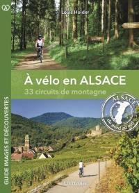 A vélo en Alsace : 33 circuits de montagne : Alsace du nord au sud
