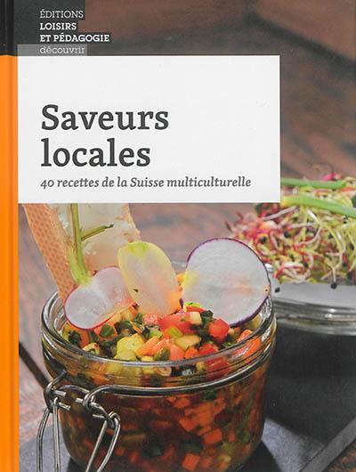 Saveurs locales : 40 recettes de la Suisse multiculturelle