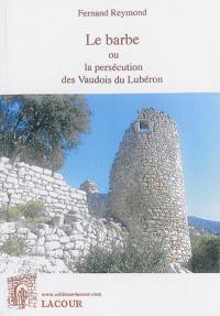 Le barbe ou La persécution des Vaudois du Lubéron