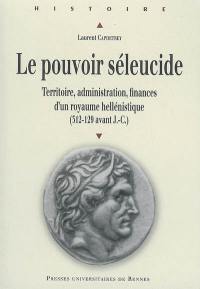 Le pouvoir séleucide : territoire, administration, finances d'un royaume hellénistique (312-129 avant J.-C.)