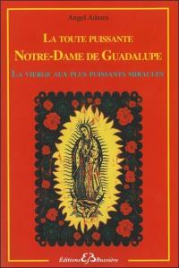 La toute-puissante Notre-Dame de Guadalupe : la Vierge aux plus puissants miracles