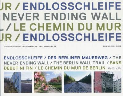 Sans début ni fin, le chemin du Mur de Berlin. Endlosschleife, der berliner Mauerweg. The never ending wall, the Berlin wall trail