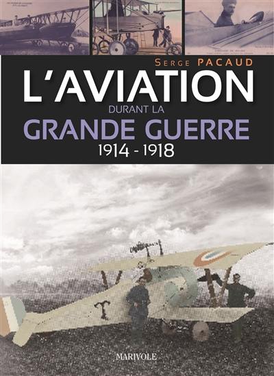 L'aviation durant la Grande Guerre : 1914-1918 : illustrée par les cartes postales et les journaux de l'époque