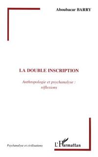 La double inscription : anthropologie et psychanalyse : réflexions