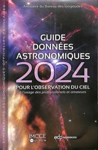 Guide de données astronomiques 2024 : pour l'observation du ciel, à l'usage des professionnels et amateurs : annuaire du Bureau des longitudes, éphémérides astronomiques officielles françaises