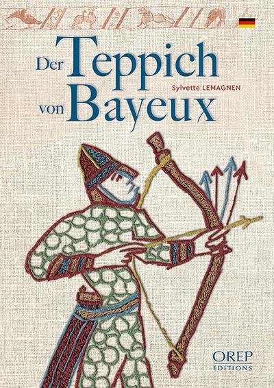 Der Teppich von Bayeux : Geschichte des berühmtesten mittelalterlichen Stickkunstwerks