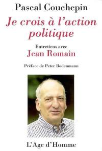 Je crois à l'action politique : entretiens avec Jean Romain
