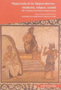 Hippocrate et les hippocratismes : médecine, religion, société : actes du XIVe Colloque international hippocratique