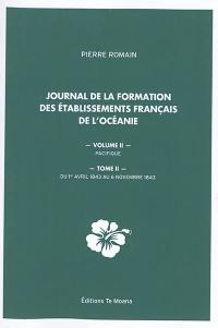 Journal de la formation des Etablissements français de l'Océanie. Vol. 2. Pacifique. Vol. 2. Du 1er avril 1843 au 6 novembre 1843