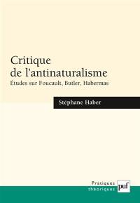 Critique de l'antinaturalisme : études sur Foucault, Butler, Habermas