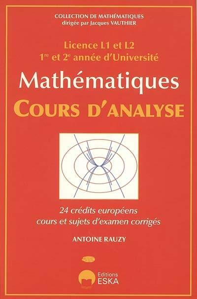 Mathématiques, cours d'analyse : 24 crédits européens, cours et sujets d'examen corrigés : licence L1 et L2, 1re et 2e année d'Université