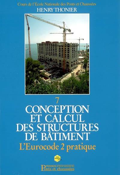 Conception et calcul des structures de bâtiment. Vol. 7. L'Eurocode 2 pratique