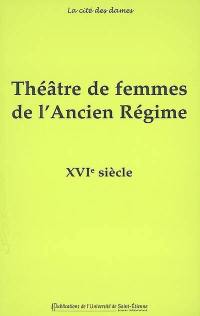 Théâtre de femmes de l'Ancien Régime. Vol. 1. XVIe siècle