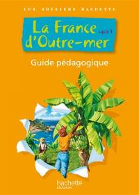 La France d'outre-mer cycle 3 : guide pédagogique