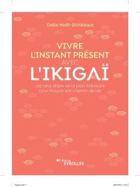 Vivre l'instant présent avec l'ikigaï : les cinq piliers de la paix intérieure pour trouver son chemin de vie