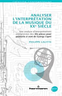 Analyser l'interprétation de la musique du XXe siècle : une analyse d'interprétations enregistrées des Dix pièces pour quintette à vent de György Ligeti