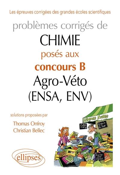 Problèmes corrigés de chimie : posés aux concours B agro-véto (ENSA, ENV). Vol. 1. 2007-2011