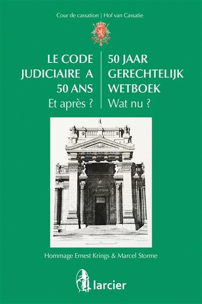 Le Code judiciaire a 50 ans : et après ? : hommage Ernest Krings & Marcel Storme. 50 jaar Gerechtelijk Wetboek : wat nu ?