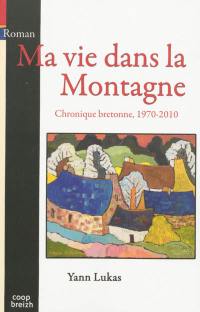 Ma vie dans la Montagne : chronique bretonne, 1970-2010