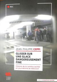 Glisser sur une glace dangereusement fine : histoire de la caméra cachée en journalisme de télévision : France, Etats-Unis, Grande-Bretagne, Suisse (1960-2015)
