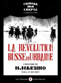 La révolution russe en Ukraine : l'histoire de N. Makhno. La liberté ou la mort