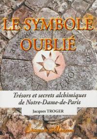 Le symbole oublié : trésors et secrets alchimiques de Notre-Dame-de-Paris