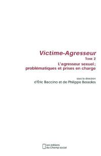 Victime-agresseur. Vol. 2. L'agresseur sexuel, problématiques et prises en charge : actes du colloque victimologie clinique de Montpellier, Faculté de médecine, juin 2001