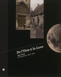 De l'Oise à la Lune : Léon Fenet, photographies 1883-1898 : exposition, Beauvais, Archives departementales de l'Oise, septembre 2012-mai 2013