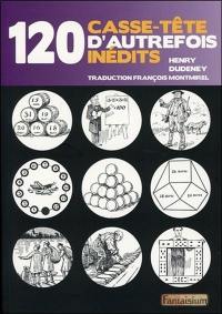 120 casse-tête d'autrefois inédits. Good old-fashioned challenging puzzles and perplexing mathematical problems