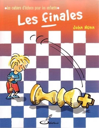 Les cahiers d'échecs pour les enfants. Les finales : améliore ton niveau en final grâce aux exercices diaboliques du Dr Nunn !