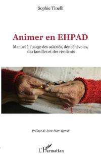 Animer en Ehpad : manuel à l'usage des salariés, des bénévoles, des familles et des résidents