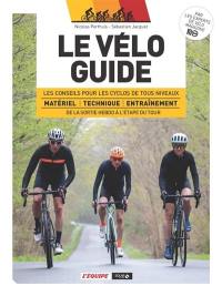 Le vélo guide : les conseils pour les cyclos de tous niveaux : matériel, technique, entraînement, de la sortie hebdo à l'étape du Tour