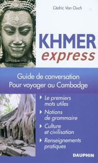 Khmer express : pour voyager au Cambodge : guide de conversation, les premiers mots utiles, renseignements pratiques, culture et civilisations, notions de grammaire