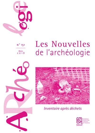 Les nouvelles de l'archéologie, n° 151. Inventaire après déchets