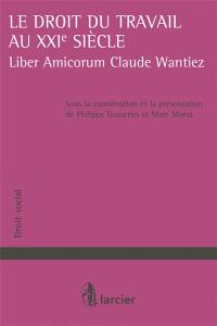 Le droit du travail au XXI siècle : liber amicorum Claude Wantiez
