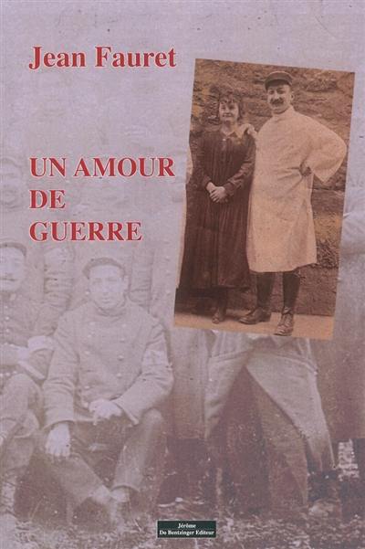 Un amour de guerre : correspondance entre un poilu et sa bien-aimée entre 1914 et 1919