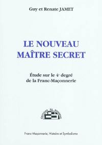 Le nouveau maître secret : étude sur le 4e degré de la franc-maçonnerie