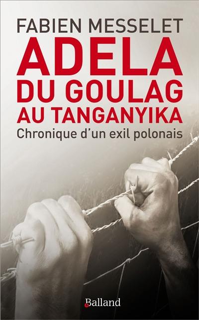 Adela, du goulag au Tanganyika : chronique d'un exil polonais