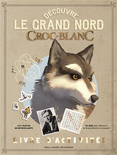 Découvre le Grand Nord avec Croc-Blanc : livre d'activités