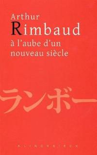 Arthur Rimbaud à l'aube d'un nouveau siècle : actes du colloque de Kyoto