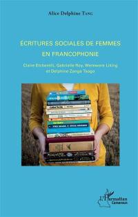 Ecritures sociales de femmes en francophonie : Claire Etcherelli, Gabrielle Roy, Werewere Liking, Delphine Zanga Tsogo