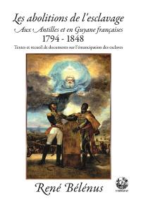 Les abolitions de l'esclavage aux Antilles et en Guyane françaises, 1794-1848 : textes et recueil de documents sur l'émancipation des esclaves
