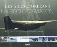 Les ailes d'Orléans : un siècle d'aviation : l'histoire de la base aérienne 123 commandant Charles Paoli