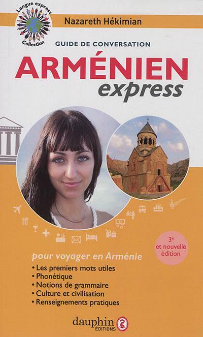 Arménien express : pour voyager en Arménie : guide de conversation, les premiers mots utiles, notions de grammaire, culture et civilisation, renseignements pratiques